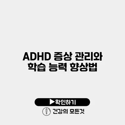 ADHD 증상 관리와 학습 능력 향상법
