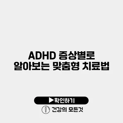ADHD 증상별로 알아보는 맞춤형 치료법