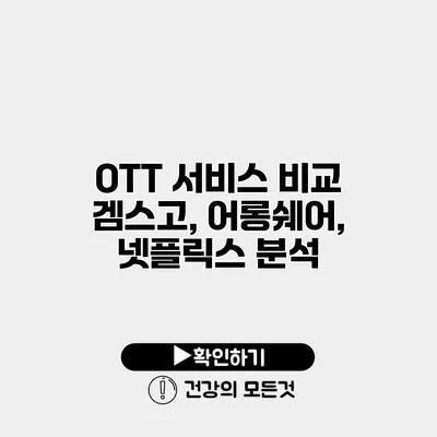 OTT 서비스 비교 겜스고, 어롱쉐어, 넷플릭스 분석