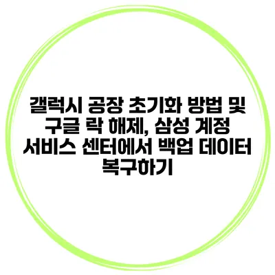 갤럭시 공장 초기화 방법 및 구글 락 해제, 삼성 계정 서비스 센터에서 백업 데이터 복구하기