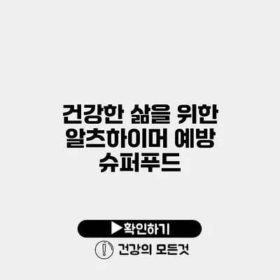 건강한 삶을 위한 알츠하이머 예방 슈퍼푸드