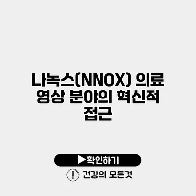 나녹스(NNOX) 의료 영상 분야의 혁신적 접근