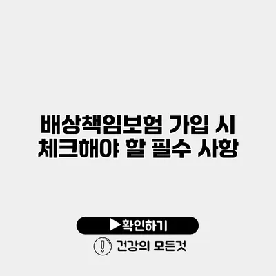 배상책임보험 가입 시 체크해야 할 필수 사항