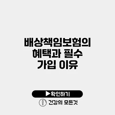 배상책임보험의 혜택과 필수 가입 이유