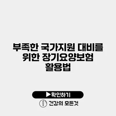 부족한 국가지원 대비를 위한 장기요양보험 활용법