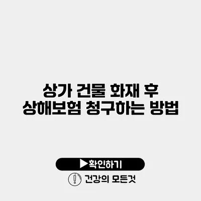 상가 건물 화재 후 상해보험 청구하는 방법