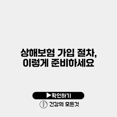 상해보험 가입 절차, 이렇게 준비하세요