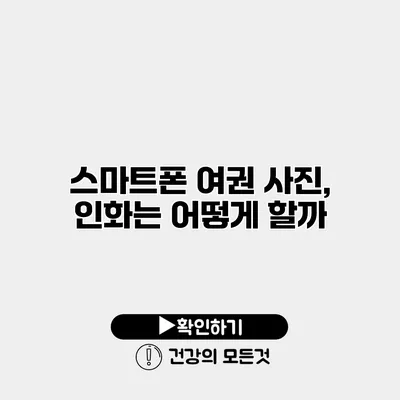 스마트폰 여권 사진, 인화는 어떻게 할까?