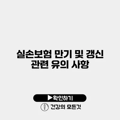 실손보험 만기 및 갱신 관련 유의 사항