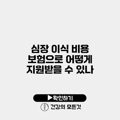 심장 이식 비용 보험으로 어떻게 지원받을 수 있나?