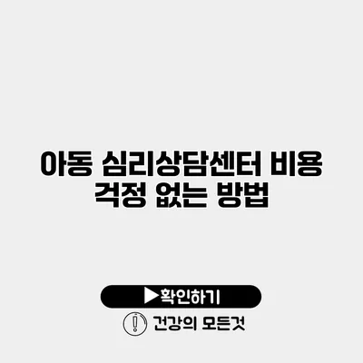 아동 심리상담센터 비용 걱정 없는 방법