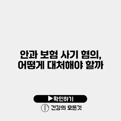 안과 보험 사기 혐의, 어떻게 대처해야 할까?