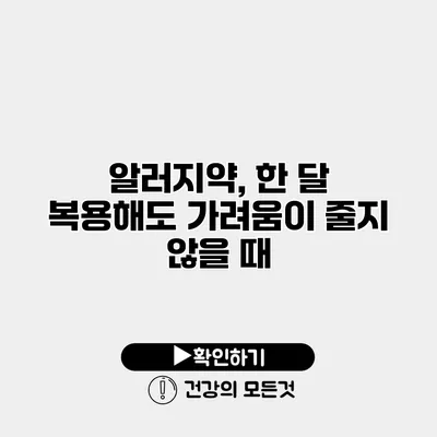 알러지약, 한 달 복용해도 가려움이 줄지 않을 때