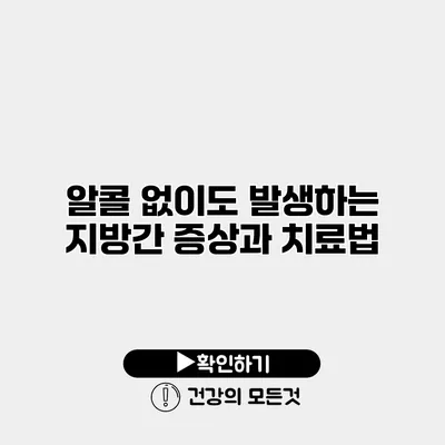 알콜 없이도 발생하는 지방간 증상과 치료법