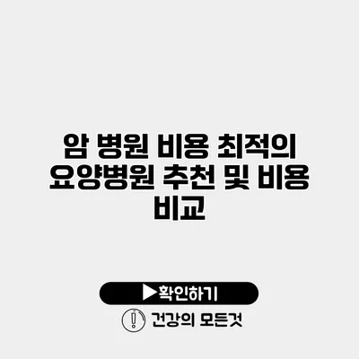 암 병원 비용 최적의 요양병원 추천 및 비용 비교