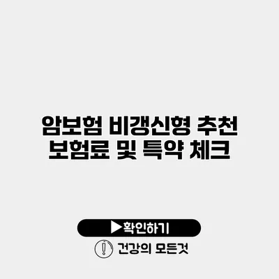 암보험 비갱신형 추천 보험료 및 특약 체크