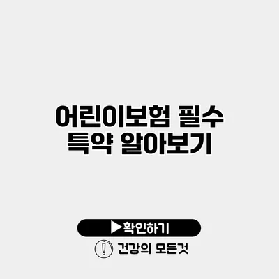 어린이보험 필수 특약 알아보기