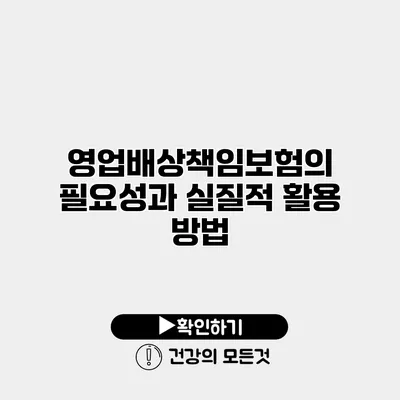 영업배상책임보험의 필요성과 실질적 활용 방법