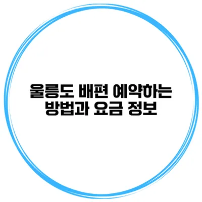 울릉도 배편 예약하는 방법과 요금 정보