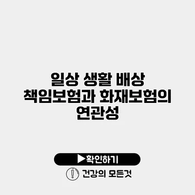 일상 생활 배상 책임보험과 화재보험의 연관성