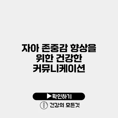 자아 존중감 향상을 위한 건강한 커뮤니케이션