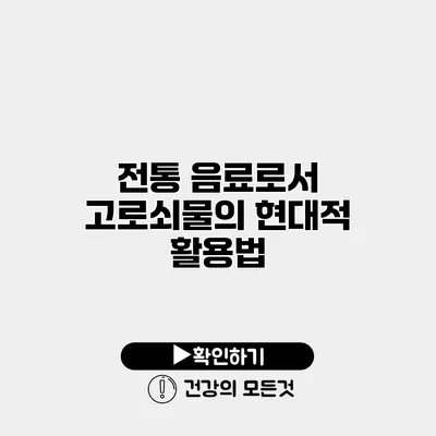 전통 음료로서 고로쇠물의 현대적 활용법
