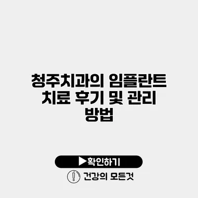청주치과의 임플란트 치료 후기 및 관리 방법