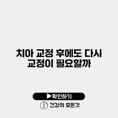 치아 교정 후에도 다시 교정이 필요할까?