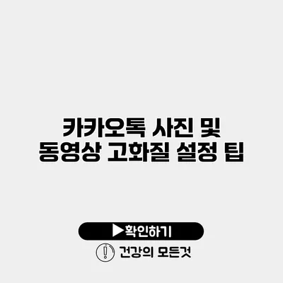 카카오톡 사진 및 동영상 고화질 설정 팁