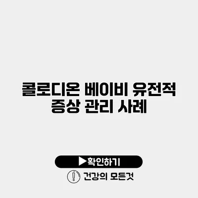 콜로디온 베이비 유전적 증상 관리 사례