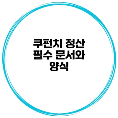 쿠펀치 정산 필수 문서와 양식