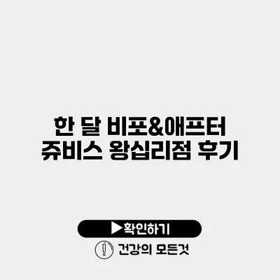 한 달 비포&애프터 쥬비스 왕십리점 후기