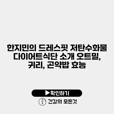 한지민의 드레스핏 저탄수화물 다이어트식단 소개 오트밀, 귀리, 곤약밥 효능