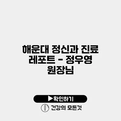 해운대 정신과 진료 레포트 - 정우영 원장님