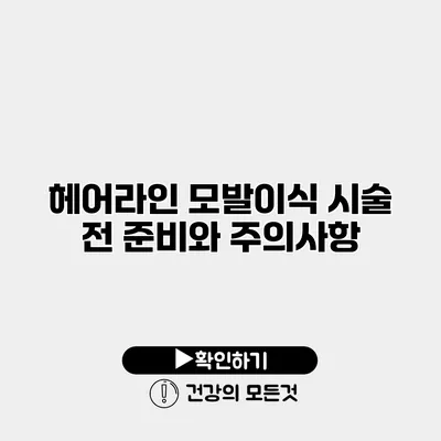 헤어라인 모발이식 시술 전 준비와 주의사항