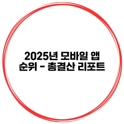 2025년 모바일 앱 순위 - 총결산 리포트