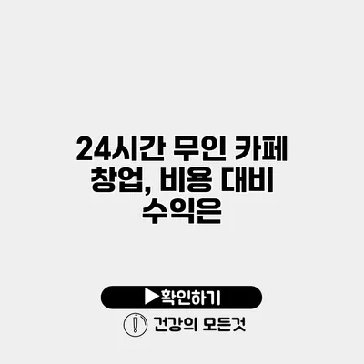 24시간 무인 카페 창업, 비용 대비 수익은?