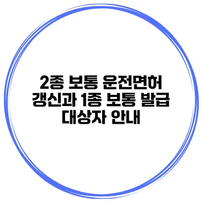 2종 보통 운전면허 갱신과 1종 보통 발급 대상자 안내