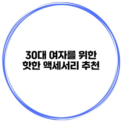 30대 여자를 위한 핫한 액세서리 추천
