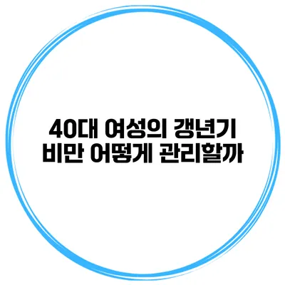 40대 여성의 갱년기 비만 어떻게 관리할까?