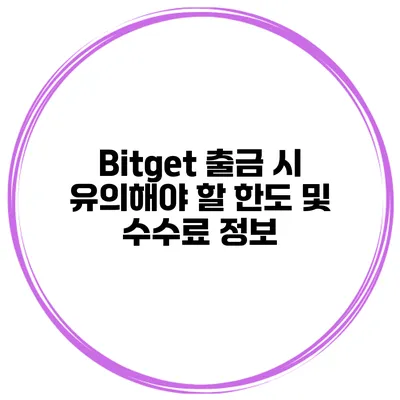 Bitget 출금 시 유의해야 할 한도 및 수수료 정보