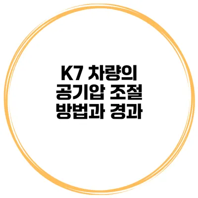 K7 차량의 공기압 조절 방법과 경과