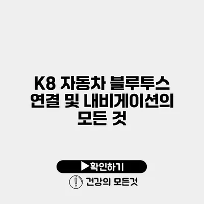 K8 자동차 블루투스 연결 및 내비게이션의 모든 것