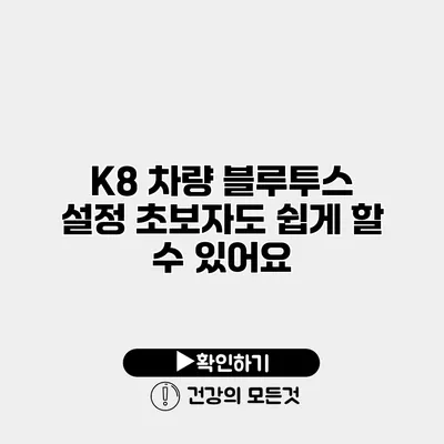 K8 차량 블루투스 설정 초보자도 쉽게 할 수 있어요
