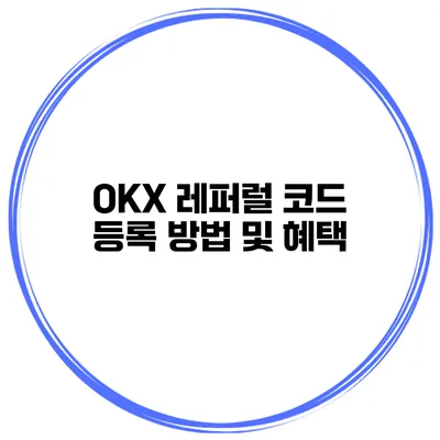 OKX 레퍼럴 코드 등록 방법 및 혜택