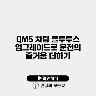 QM5 차량 블루투스 업그레이드로 운전의 즐거움 더하기