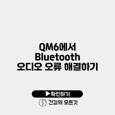 QM6에서 Bluetooth 오디오 오류 해결하기