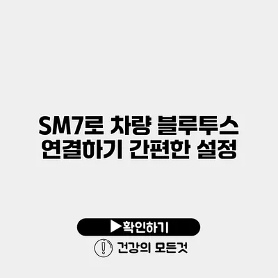 SM7로 차량 블루투스 연결하기 간편한 설정
