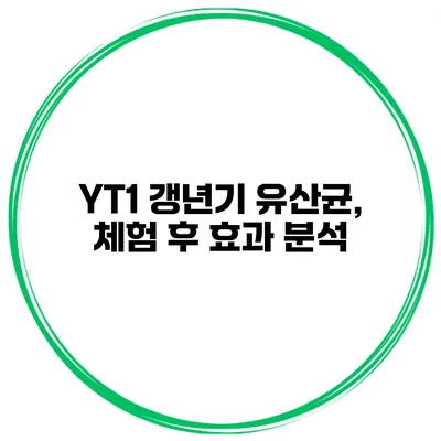 YT1 갱년기 유산균, 체험 후 효과 분석