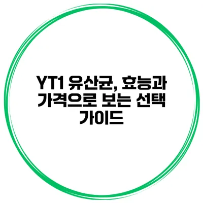 YT1 유산균, 효능과 가격으로 보는 선택 가이드